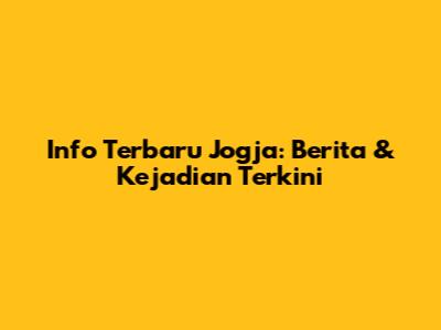Info Terbaru Jogja: Berita & Kejadian Terkini