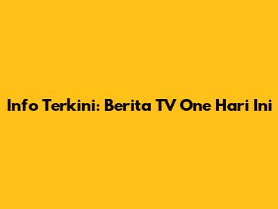 Info Terkini: Berita TV One Hari Ini