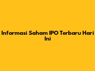Informasi Saham IPO Terbaru Hari Ini