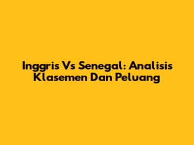 Inggris Vs Senegal: Analisis Klasemen Dan Peluang