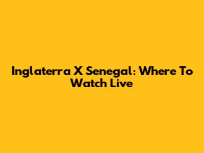 Inglaterra X Senegal: Where To Watch Live