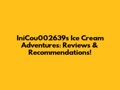 IniCou002639's Ice Cream Adventures: Reviews & Recommendations!