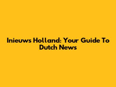 Inieuws Holland: Your Guide To Dutch News