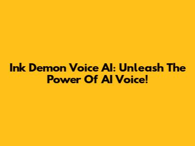 Ink Demon Voice AI: Unleash The Power Of AI Voice!