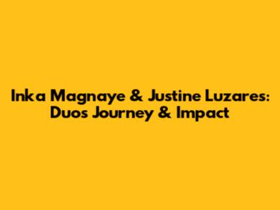 Inka Magnaye & Justine Luzares: Duo's Journey & Impact