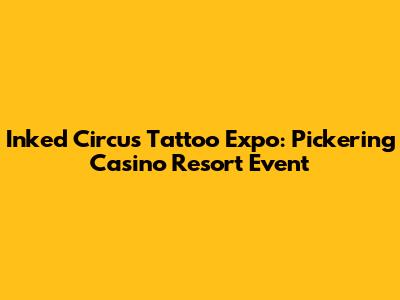 Inked Circus Tattoo Expo: Pickering Casino Resort Event