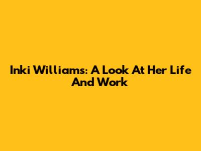 Inki Williams: A Look At Her Life And Work