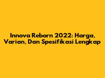 Innova Reborn 2022: Harga, Varian, Dan Spesifikasi Lengkap