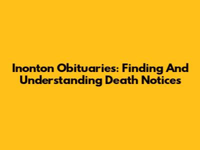 Inonton Obituaries: Finding And Understanding Death Notices