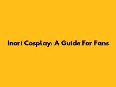 Inori Cosplay: A Guide For Fans