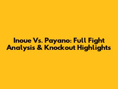 Inoue Vs. Payano: Full Fight Analysis & Knockout Highlights