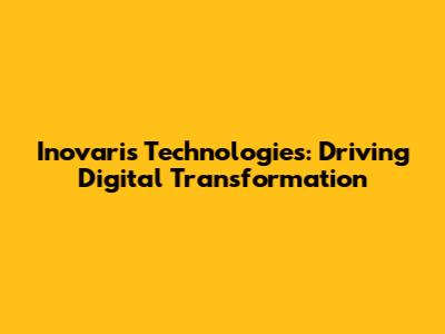 Inovaris Technologies: Driving Digital Transformation