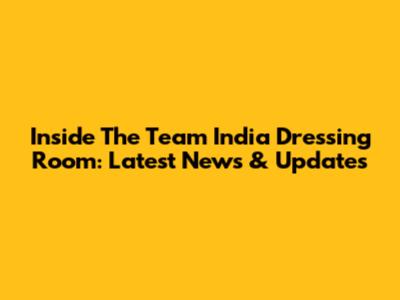Inside The Team India Dressing Room: Latest News & Updates