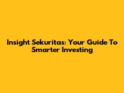 Insight Sekuritas: Your Guide To Smarter Investing
