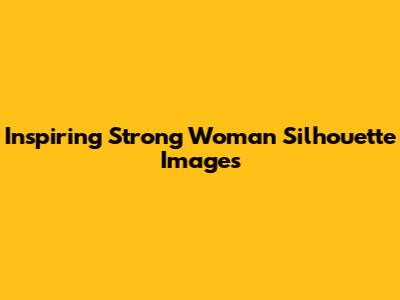 Inspiring Strong Woman Silhouette Images