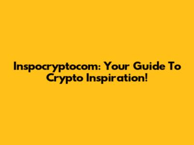 Inspocryptocom: Your Guide To Crypto Inspiration!