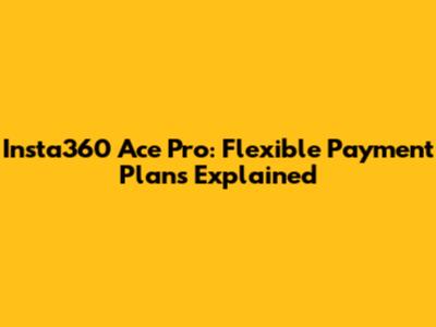 Insta360 Ace Pro: Flexible Payment Plans Explained
