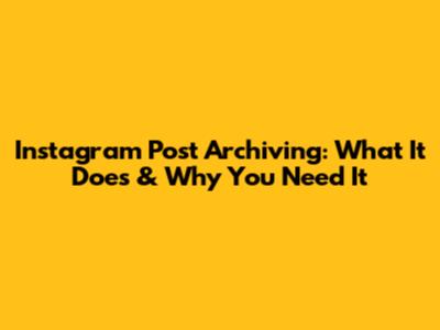 Instagram Post Archiving: What It Does & Why You Need It
