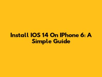 Install IOS 14 On IPhone 6: A Simple Guide
