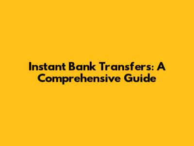 Instant Bank Transfers: A Comprehensive Guide