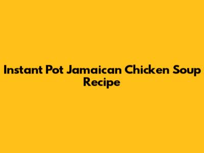 Instant Pot Jamaican Chicken Soup Recipe