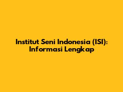 Institut Seni Indonesia (ISI): Informasi Lengkap