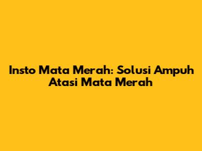 Insto Mata Merah: Solusi Ampuh Atasi Mata Merah