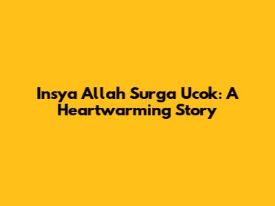 Insya Allah Surga Ucok: A Heartwarming Story
