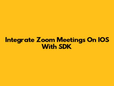 Integrate Zoom Meetings On IOS With SDK