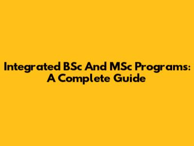 Integrated BSc And MSc Programs: A Complete Guide