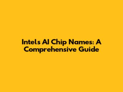Intel's AI Chip Names: A Comprehensive Guide