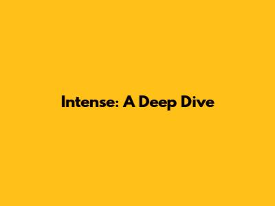 Intense: A Deep Dive