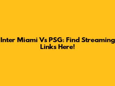 Inter Miami Vs PSG: Find Streaming Links Here!