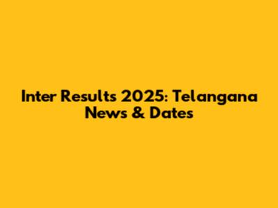 Inter Results 2025: Telangana News & Dates