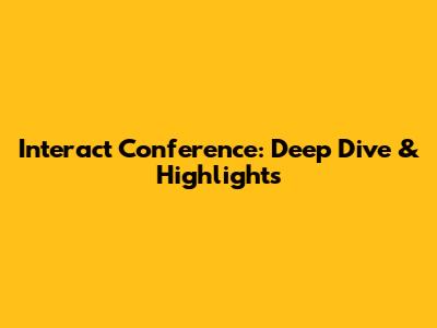 Interact Conference: Deep Dive & Highlights