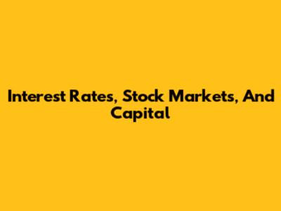 Interest Rates, Stock Markets, And Capital
