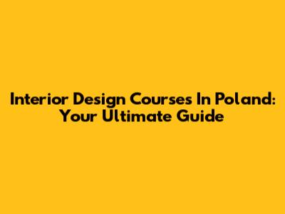 Interior Design Courses In Poland: Your Ultimate Guide