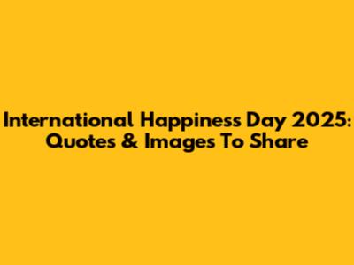 International Happiness Day 2025: Quotes & Images To Share