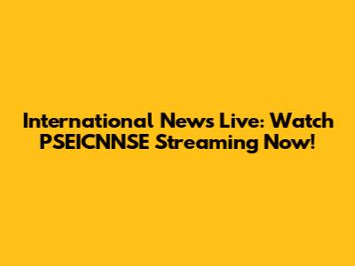 International News Live: Watch PSEICNNSE Streaming Now!