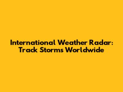 International Weather Radar: Track Storms Worldwide