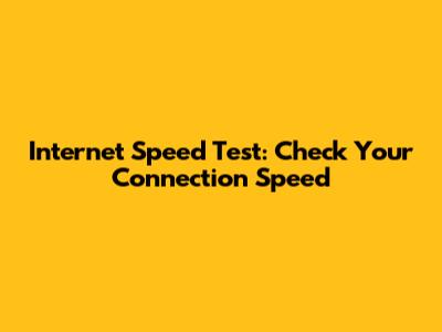 Internet Speed Test: Check Your Connection Speed