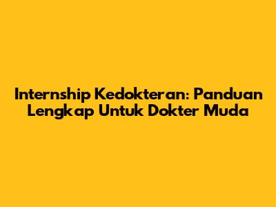 Internship Kedokteran: Panduan Lengkap Untuk Dokter Muda