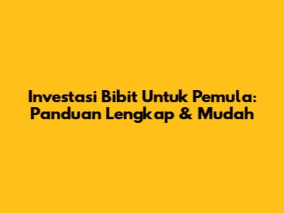 Investasi Bibit Untuk Pemula: Panduan Lengkap & Mudah