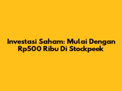 Investasi Saham: Mulai Dengan Rp500 Ribu Di Stockpeek