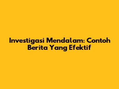 Investigasi Mendalam: Contoh Berita Yang Efektif