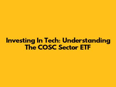 Investing In Tech: Understanding The COSC Sector ETF