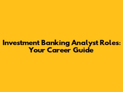Investment Banking Analyst Roles: Your Career Guide