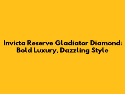 Invicta Reserve Gladiator Diamond: Bold Luxury, Dazzling Style