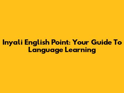 Inyali English Point: Your Guide To Language Learning