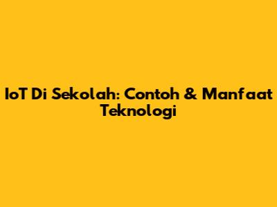 IoT Di Sekolah: Contoh & Manfaat Teknologi